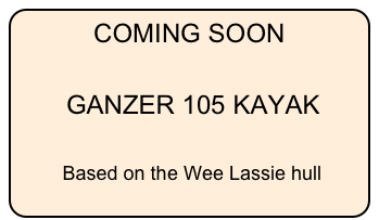 COMING SOON

 GANZER 105 KAYAK

 Based on the Wee Lassie hull